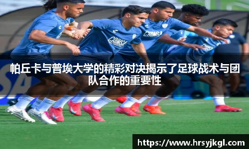 帕丘卡与普埃大学的精彩对决揭示了足球战术与团队合作的重要性